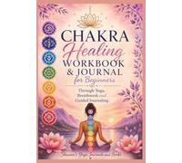 Chakra Healing Workbook & Journal for Beginners: Through Yoga, Breath Work and Guided Journaling