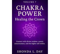 Chakra Power: Healing the Crown: Connect with divine wisdom, cosmic consciousness, and the higher self within