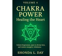 Chakra Power: Healing the Heart: Unlock forgiveness, open to divine love, and restore energetic wholeness