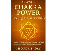 Chakra Power: Healing the Solar Plexus: Reclaim your confidence, dissolve fear, and awaken the power of personal authority