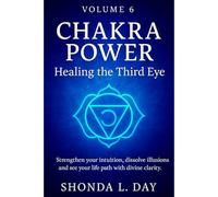 Chakra Power: Healing the Third Eye: Strengthen your intuition, dissolve illusions, and see your life path with divine clarity