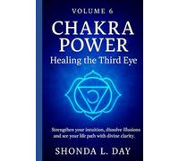 Chakra Power: Healing the Third Eye: Strengthen your intuition, dissolve illusions, and see your life path with divine clarity