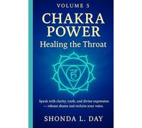 Chakra Power: Healing the Throat: Speak with clarity, truth, and divine expression - release shame and reclaim your voice