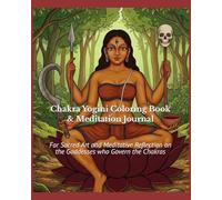 Chakra Yogini Coloring & Meditation Book for Relaxation and Mindfulness: A Sacred Art and Meditative Reflections on the Goddesses who Govern the Chakras