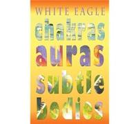 Chakras Auras Subtle Bodies by White Eagle White Eagle, (Auteur)