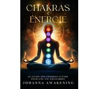 Chakras & Énergie - Activez Votre Plein Potentiel Et Liberez Votre Énergie Intérieure