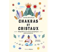 Chakras et cristaux - Rééquilibrez vos centres énergétiques grâce aux pierres
