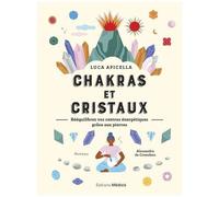 Chakras Et Cristaux - Rééquilibrez Vos Centres Énergétiques Grâce Aux Pierres