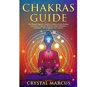 Chakras Guide: The Ultimate Beginners Guide To Chakras And Self-Healing. Learn How To Open The Third Eye. Chakra Meditation Techniques - How To Balance Your 7 Chakras