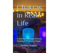 Chakras in Real Life: A Journey Through Energy, Healing & Everyday Magic