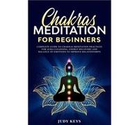 Chakras meditation for beginners Complete guide to chakras meditation practices for aura cleansing energy recovery and balance of emotions to improve rela Judy KeysJudy Keys (Auteur)