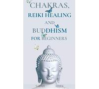 Chakras, Reiki Healing And Buddhism For Beginners