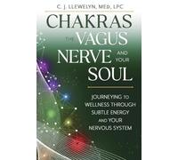 Chakras, the Vagus Nerve, and Your Soul: Journeying to Wellness Through Subtle Energy and Your Nervous System