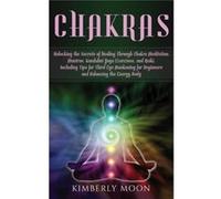 Chakras Unlocking the Secrets of Healing Through Chakra Meditation Mantras Kundalini Yoga Exercises and Reiki Including Tips for Third Eye Awakening for B Kimberly MoonKimberly Moon (Auteur)