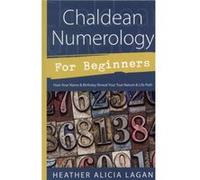 Chaldean Numerology for Beginners How Your Name and Birthday Reveal Your True Nature and Life Path by Heather Alicia Lagan Heather Alicia Lagan (Auteur)