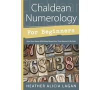 Chaldean Numerology for Beginners How Your Name and Birthday Reveal Your True Nature and Life Path by Heather Alicia Lagan Heather Alicia Lagan (Auteur)