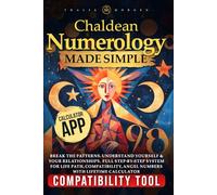 Chaldean Numerology Made Simple: Break the Patterns. Understand Yourself & Your Relationships. | Full Step-by-Step System for Life Path, Compatibility, Angel Numbers with Lifetime Calculator