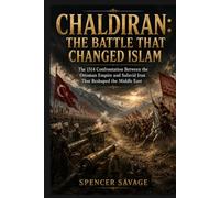 CHALDIRAN: THE BATTLE THAT CHANGED ISLAM: The 1514 Confrontation Between the Ottoman Empire and Safavid Iran That Reshaped the Middle East