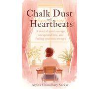 Chalk Dust and Heartbeats: A story of quiet courage, unexpected love, and finding your own strength