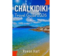 Chalkidiki Travel Guide 2026: Explore Kassandra, Sithonia & Mount Athos: Top Beaches, Road-Trip Routes, Where to Stay & Eat, Plus Transport via Thessaloniki