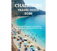 CHALKIDIKI TRAVEL GUIDE 2026: Your Complete Companion to Sunlit Shores, Mountain Villages, and Timeless Greek Living