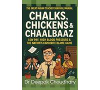 "Chalks, Chickens & Chaalbaaz: The Great Indian Teacher Survival Manual": Low Pay, High Blood Pressure & The Nation’s Favourite Blame Game