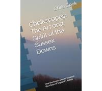 Chalkscapes: The Art and Spirit of the Sussex Downs: How the Sussex Downs Shaped and Inspired the Vision of England’s Artists