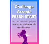 Challenge Accepté - Fresh Start Le Planner Challenge pour reprendre ta vie en main sans te cramer: Carnet bien-être pour femmes - un compagnon pour ... confiance en toi, semaine après semaine.
