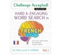 Challenge Accepted! - Hard And Engaging Word Search In French For Kids Level 3: Genius - Vol.1 - Delta Classics - Test Your Skills With An Extreme Puzzle Game!
