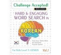 Challenge Accepted! - Hard And Engaging Word Search In Korean For Kids Level 3: Genius - Vol.1 - Delta Classics - Test Your Skills With An Extreme Puzzle Game!