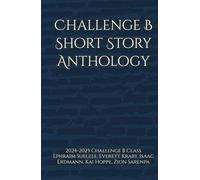 Challenge B Short Story Anthology: A Collection of Works Written by the Students of Grand Forks Classical Conversations Challenge B in the Spring of 2025