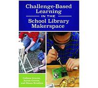 Challenge-Based Learning In The School Library Makerspace