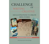 Challenge of Writing Creative: 100 illustrations to create mini-stories