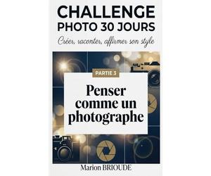 Challenge Photo 30 jours créer raconter affirmer son style: Un programme progressif pour maîtriser portrait, paysage, street photography et construire un projet photo personnel
