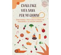 Challenge Vita Sana per 90 giorni: Diario alimentare e menu planner settimanale per rivoluzionare de tue abitudini alimentari.