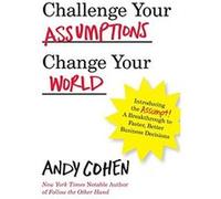 Challenge Your Assumptions, Change Your World: Introducing The Assumpt! A Break Through To Faster, Smarter Business Decisions. Andy Cohen (Auteur)
