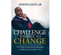 Challenge Yourself To Change: 365 Daily Inspirational Messages To Bring Out The Best You