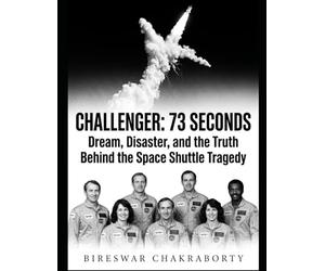 Challenger: 73 Seconds : Dream, Disaster, and the Truth Behind the Space Shuttle Tragedy: A gripping narrative nonfiction account of one of the most devastating events in space exploration history