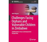 Challenges Facing Orphans and Vulnerable Children in Zimbabwe: Traditionalism versus Contemporarism Perspectives