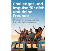 Challenges und Impulse für dich und deine Freunde: 44 Ideen für unvergessliche Freundschaftsmomente