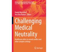 Challenging Medical Neutrality: Healthcare ethics in armed conflict and other complex settings