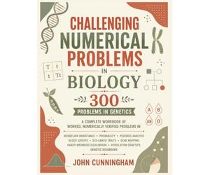 Challenging Numerical Problems in Biology - 300 Problems in Genetics: Covering Mendelian Inheritance, Probability, Pedigree Analysis, Blood Groups, ... Population Genetics & Genetic Disorders