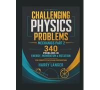 Challenging Physics Problems - 340 Problems in Mechanics - Part 2: Problems in Energy, Momentum & Rotation for Competitive Exam Preparation