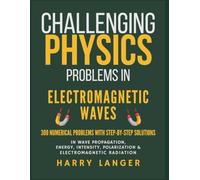 Challenging Physics Problems - Electromagnetic Waves: 300 Numerical Problems with Step-by-Step Solutions in Wave Propagation, Energy, Intensity, Polarization, and Electromagnetic Radiation