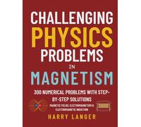 Challenging Physics Problems: Magnetism: 300 Numerical Problems with Step-by-Step Solutions in Magnetic Fields, Electromagnetism, and Electromagnetic Induction