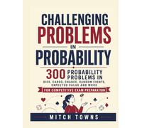 Challenging Problems in Probability - 300 Probability Problems and Solutions: In Dice, Cards, Chance, Random Events, Expected Value and More