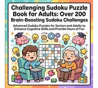 Challenging Sudoku Puzzle Book for Adults: 100 Brain-Boosting Sudoku Challenges: Advanced Sudoku Puzzles for Seniors and Adults to Enhance Cognitive Skills and Provide Hours of Fun