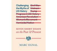 Challenging the Myths of US History Seven Short Essays on the Past and Present - Marc Egnal - University of California Press - ebook (ePub) - Livre