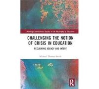 Challenging the Notion of Crisis in Education - Thomas Smith Michael American University of Armenia Armenia - Taylor amp Francis Ltd - Livre en Anglais - Thomas Smith Michael American University of Ar