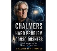 Chalmers and the Hard Problem of Consciousness: Mind, Matter, and the Mystery of Experience